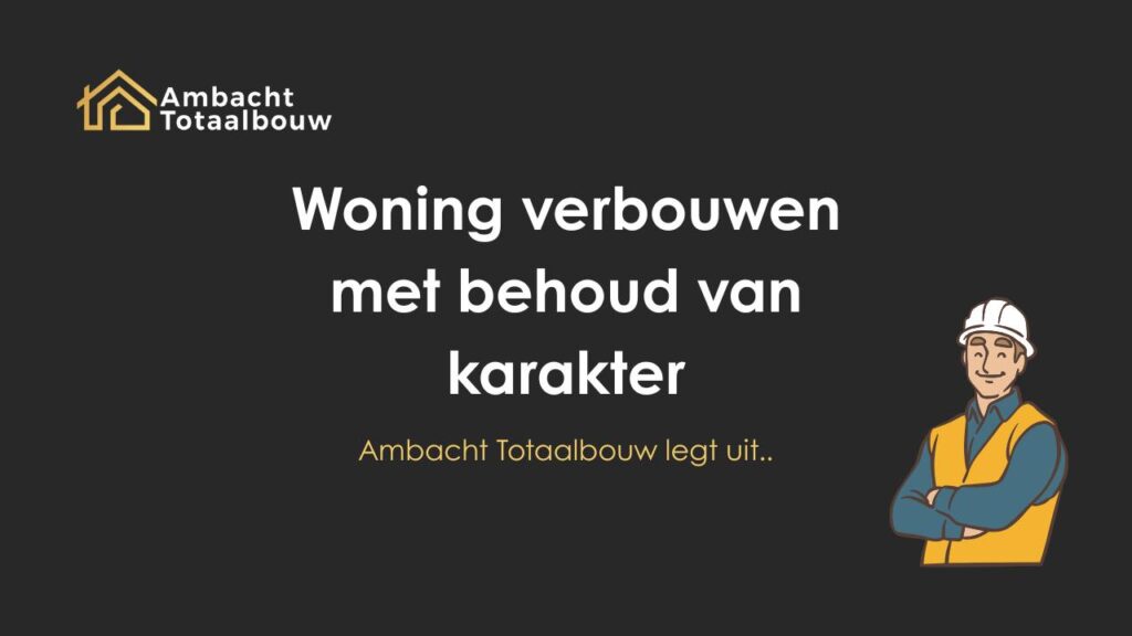 Woning verbouwen met behoud van karakter